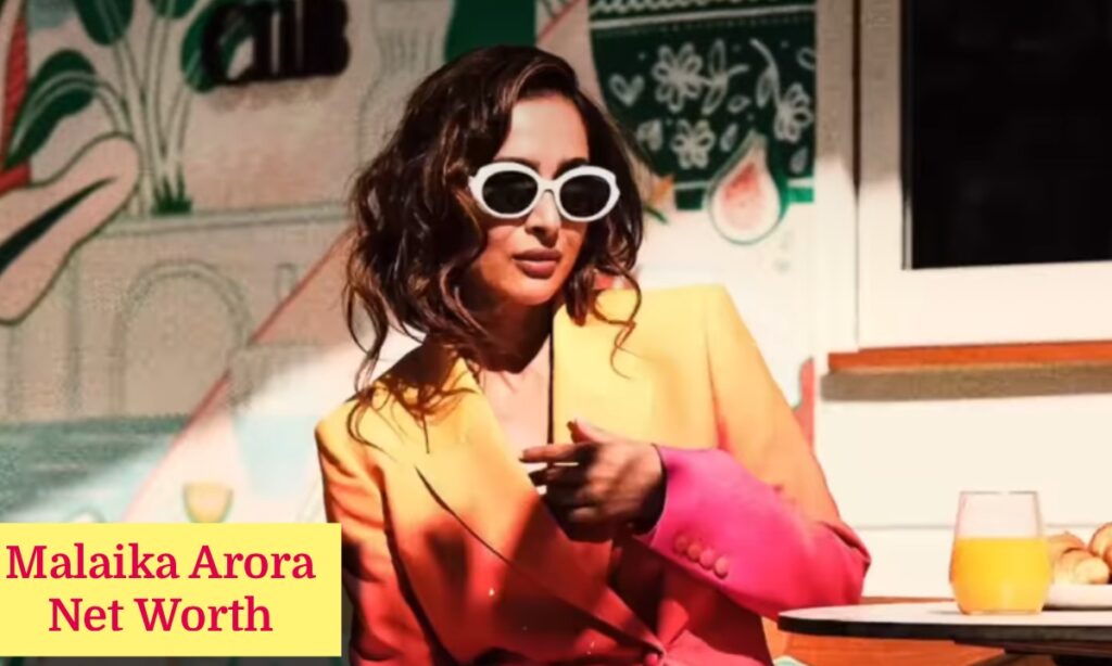 Malaika Arora Net Worth